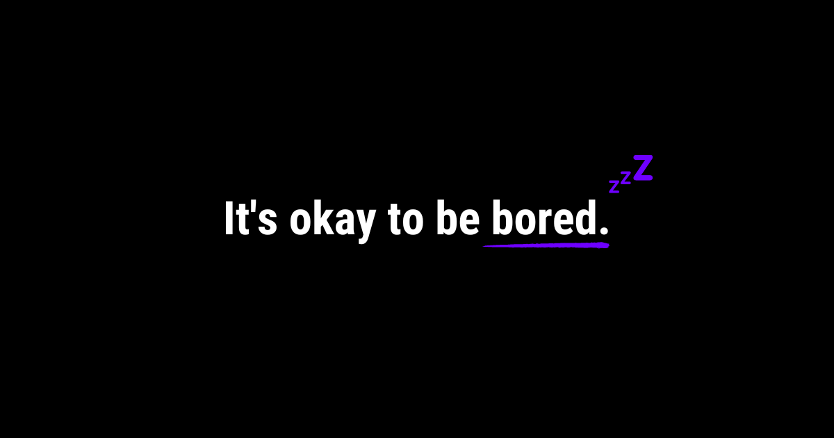 Spend More Time Being Bored.