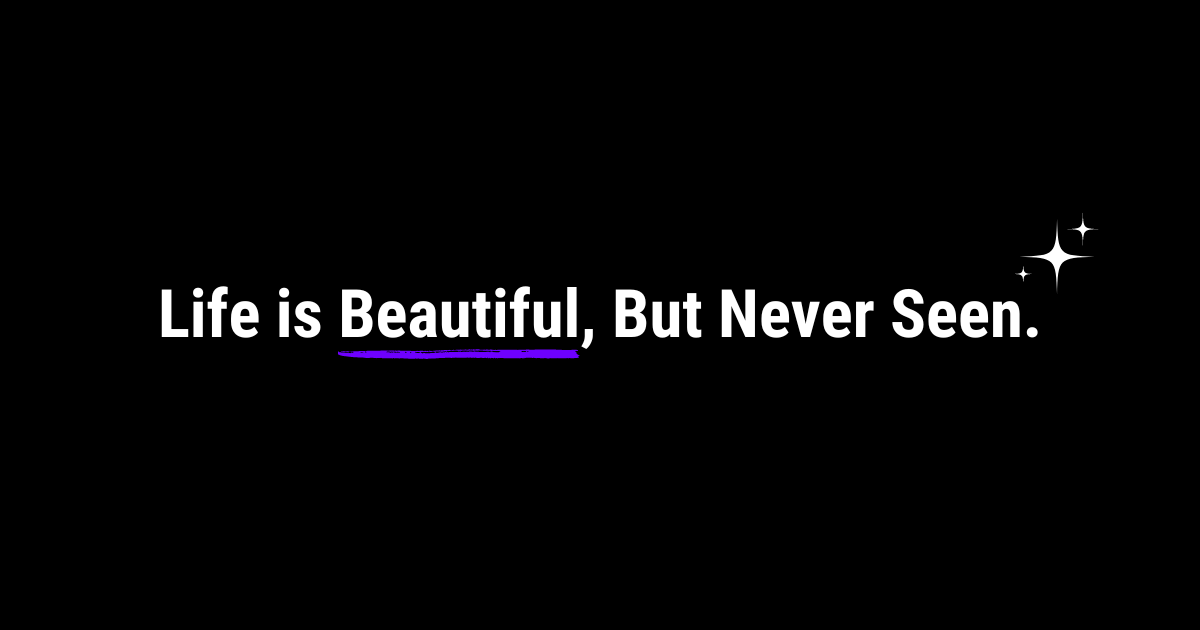 The Most Beautiful Things in Life Are Never Seen.