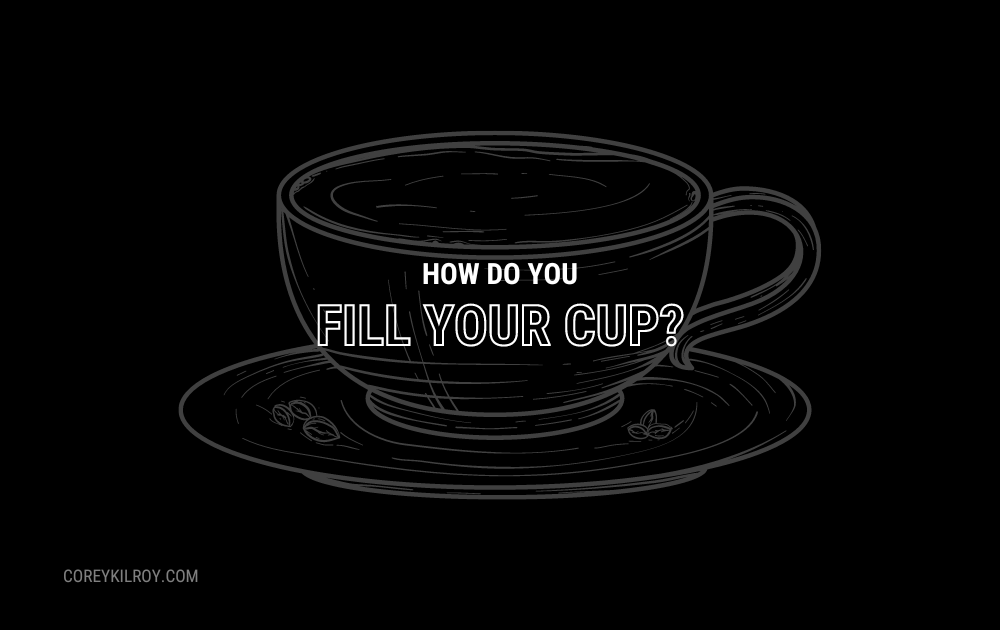 How Do You Fill Your Cup?