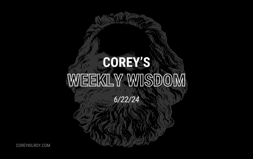 Corey's Weekly Wisdom - 6/22/24