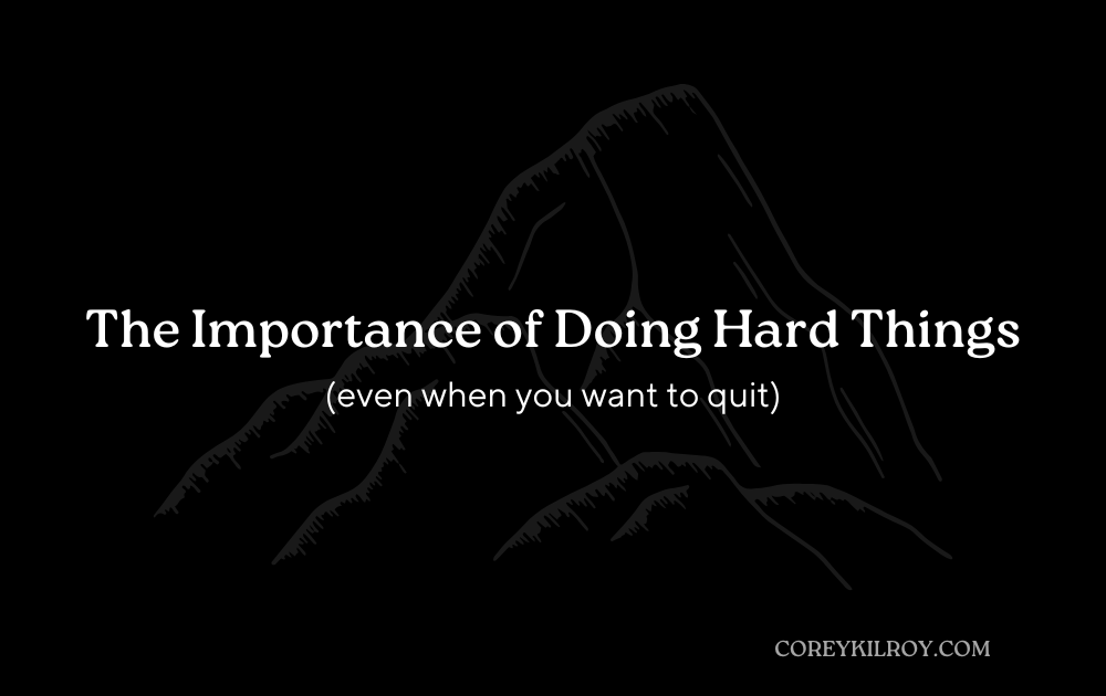 The Importance of Doing Hard Things (even when you want to quit)