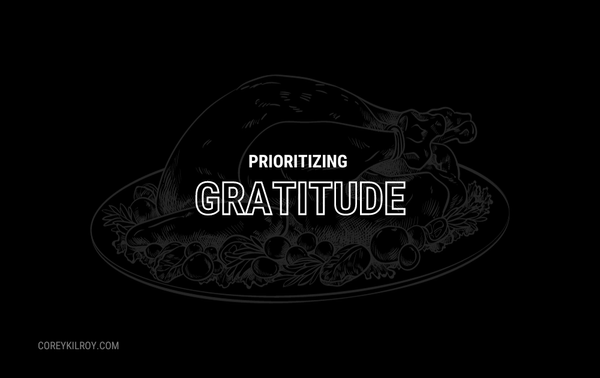 Prioritizing Gratitude During Thanksgiving (and everyday).