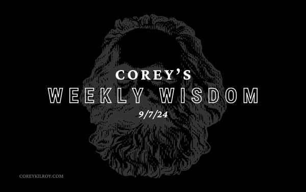 Corey's Weekly Wisdom - 9/7/24